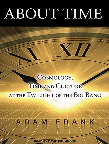 9781452634524: About Time: Cosmology, Time and Culture at the Twilight of the Big Bang