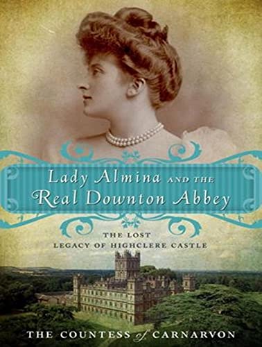 Imagen de archivo de Lady Almina and the Real Downton Abbey: The Lost Legacy of Highclere Castle a la venta por Bookmans