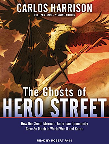 Stock image for The Ghosts of Hero Street: How One Small Mexican-American Community Gave So Much in World War II and Korea for sale by The Yard Sale Store