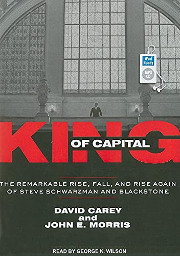 9781452650005: King of Capital: The Remarkable Rise, Fall, and Rise Again of Steve Schwarzman and Blackstone