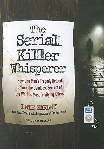 The Serial Killer Whisperer: How One Man's Tragedy Helped Unlock the Deadliest Secrets of the World's Most Terrifying Killers (9781452654744) by Earley, Pete