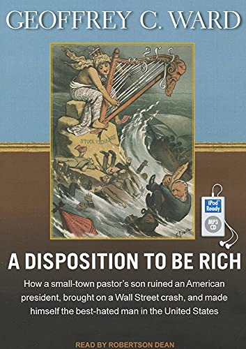 Stock image for A Disposition to Be Rich: How a Small-Town Pastor's Son Ruined an American President, Brought on a Wall Street Crash, and Made Himself the Best-Hated Man in the United States for sale by Books From California
