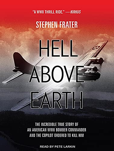 9781452657158: Hell Above Earth: The Incredible True Story of an American WWII Bomber Commander and the Copilot Ordered to Kill Him