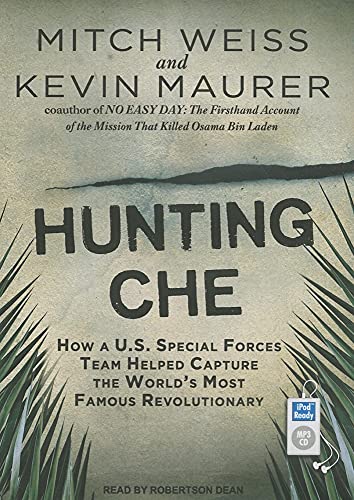 Hunting Che: How a U.S. Special Forces Team Helped Capture the World's Most Famous Revolutionary (9781452661704) by Maurer, Kevin; Weiss, Mitch