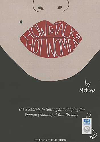 9781452664422: How to Talk to Hot Women: The 9 Secrets to Getting and Keeping the Woman (Women) of Your Dreams