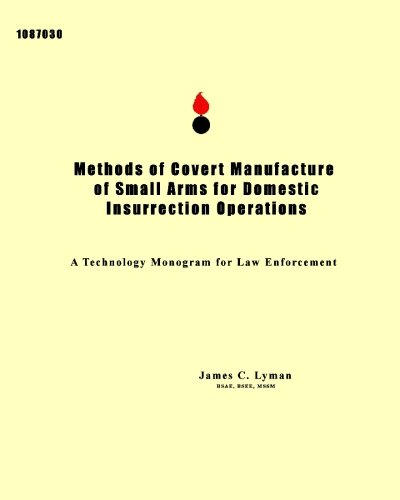 9781452800264: Methods of Covert Manufacture of Small Arms for Domestic Insurrection Operations: A Technology Monogram for Law Enforcement by BSEE, MSSM, James C Lyman BSAE (2010-04-24)