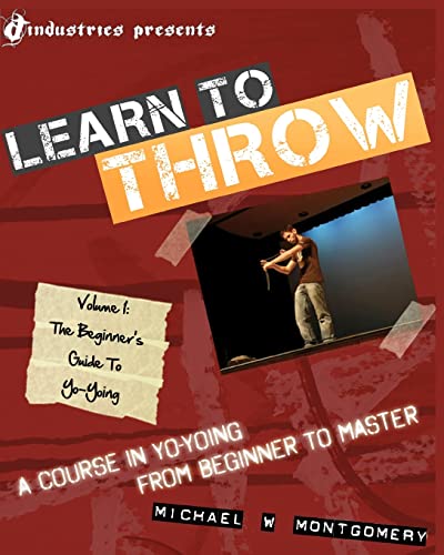 9781452808437: Learn to Throw: Volume 1 - The Beginner's Guide to Yo-Yoing: A Course in Yo-Yoing from Beginner to Master