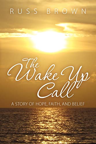 Stock image for The Wake Up Call: A Story of Hope, Faith, and Belief for sale by THE SAINT BOOKSTORE