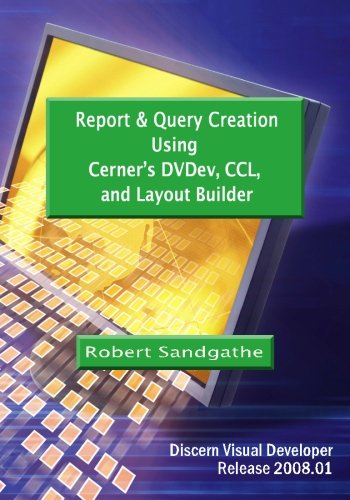 9781452813684: Report & Query Creation Using Cerner's DVDev, CCL and Layout Builder: Discern Visual Developer Release 2008.01