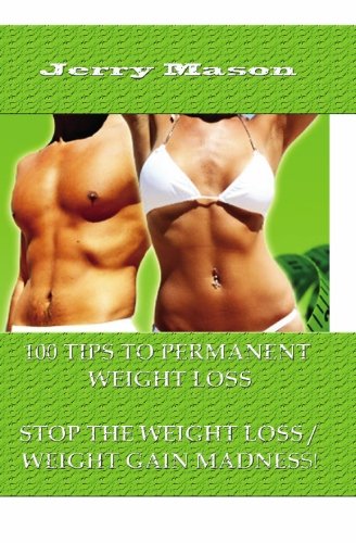 100 Tips To Permanent Weight Loss: Stop The Weight Loss / Weight Gain Madness! (9781452813738) by Mason, Jerry