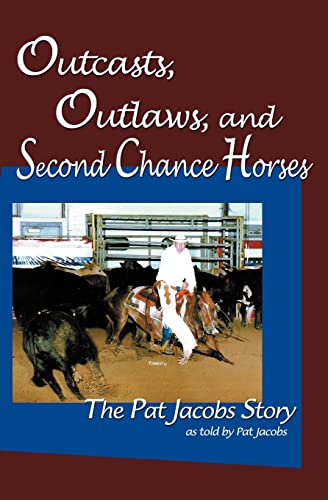 Stock image for Outcasts, Outlaws, and Second Chance Horses: The Pat Jacobs Story for sale by THE SAINT BOOKSTORE