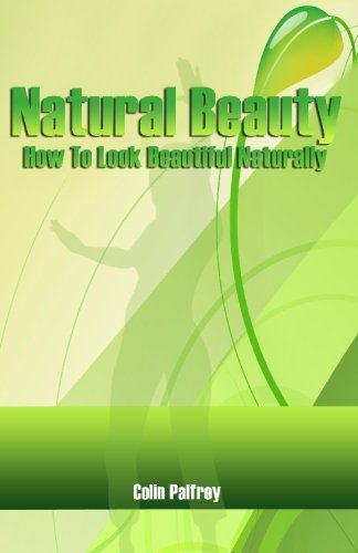 Natural Beauty: How To Look Beautiful Naturally (9781452817750) by Palfrey, Colin