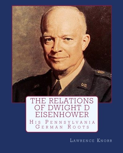 The Relations of Dwight D Eisenhower: His Pennsylvania German Roots (9781452817781) by Knorr, Lawrence