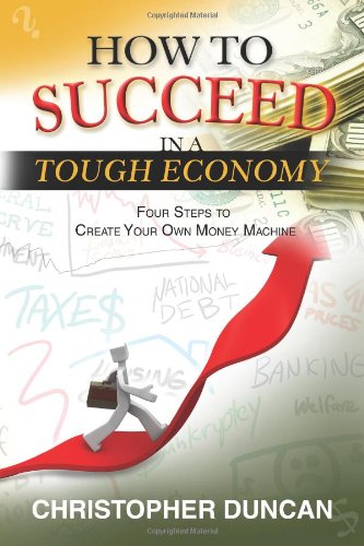 How to succeed in a tough economy: Create your own money machine (9781452817804) by Duncan, Christopher
