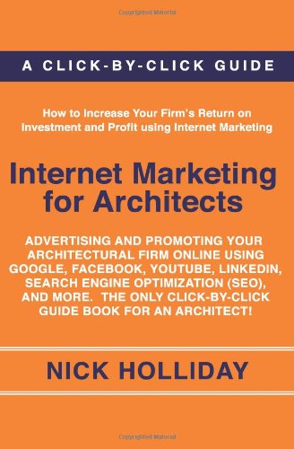 Beispielbild fr Internet Marketing for Architects: Advertising and Promoting Your Architectural Firm Online Using Google, Facebook, YouTube, LinkedIn, Search Engine . Click-by-Click Guide Book for an Architect! zum Verkauf von SecondSale