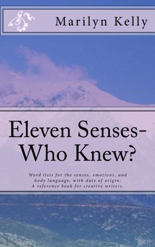 Stock image for Eleven Senses - Who Knew?: Word lists for the senses, emotions, and body language, with date of origin: A reference book for creative writers. for sale by Wonder Book