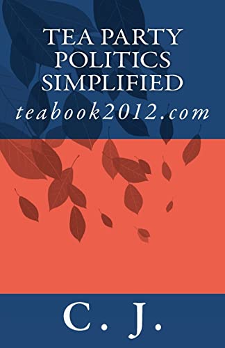 Tea Party Politics Simplified: teabook2012.com (9781452826776) by J., C.