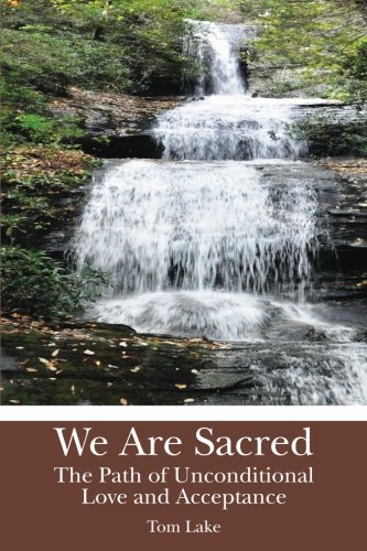 We Are Sacred: The Path of Unconditional Love and Acceptance (9781452834153) by Lake, Tom