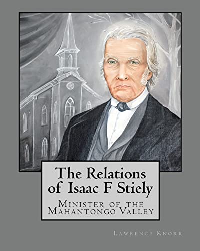 Beispielbild fr The Relations of Isaac F Stiely: Minister of the Mahantongo Valley zum Verkauf von Wonder Book