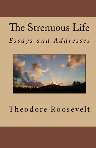 The Strenuous Life: Essays and Addresses (9781452844879) by Roosevelt, Theodore