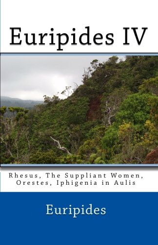 Euripides IV: Rhesus, The Suppliant Women, Orestes, Iphigenia in Aulis (9781452846019) by Euripides