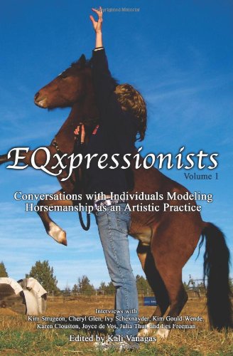 EQxpressionists: Conversations with Individuals Modeling Horsemanship as an Artistic Practice (9781452848518) by Vanagas, Kali; Sturgeon, Kim; Glen, Cheryl; Schexnayder, Ivy; Gould-Wende, Kim; Clouston, Karen; De Vos, Joyce; Thut, Julia; Freeman, Les