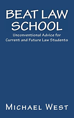 Beat Law School: Unconventional Advice for Current and Future Law Students (9781452849317) by West, Michael