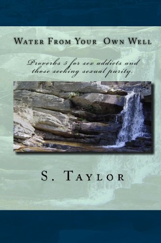 Water From Your Own Well: Proverbs 5 for sex addicts and those seeking sexual purity. (9781452850795) by Taylor, S.