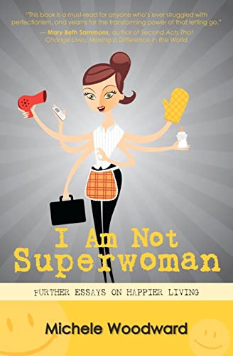 I Am Not Superwoman: Further Essays on Happier Living - Woodward, Michele