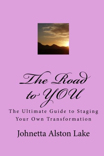 The Road to YOU: The Ultimate Guide to Staging Your Own Transformation - Lake, Johnetta Alston