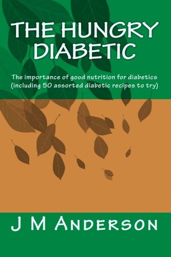 The Hungry Diabetic: The importance of good nutrition for diabetics (including 50 assorted diabetic recipes to try) (9781452863436) by Anderson, J M