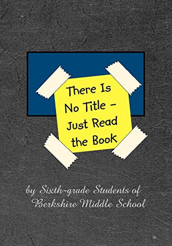 Stock image for There Is No Title - Just Read the Book: 149 Stories by Sixth-grade Students of Berkshire Middle School for sale by THE SAINT BOOKSTORE
