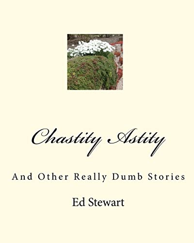 Chastity Astity: And Other Really Dumb Stories (9781452863948) by Stewart, Ed