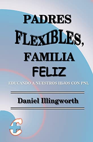 Imagen de archivo de Padres Flexibles, Familia Feliz: Educando a nuestros hijos con PNL a la venta por THE SAINT BOOKSTORE