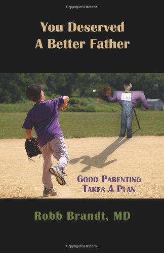 You Deserved A Better Father: Good Parenting Takes a Plan - Brandt MD, Robb