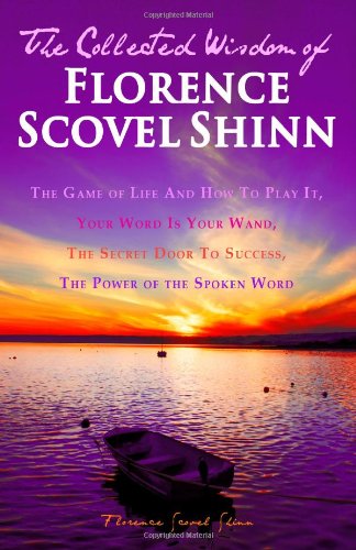 Stock image for The Collected Wisdom of Florence Scovel Shinn: The Game of Life And How To Play It,: Your Word Is Your Wand, The Secret Door To Success, The Power of the Spoken Word for sale by Red's Corner LLC