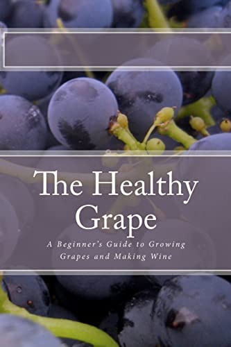Stock image for The Healthy Grape: A Beginner's Guide to Growing Grapes and Making Wine for sale by ThriftBooks-Dallas