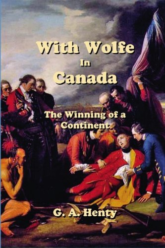 With Wolfe in Canada: The Winning of a Continent (9781452879338) by Henty, G A