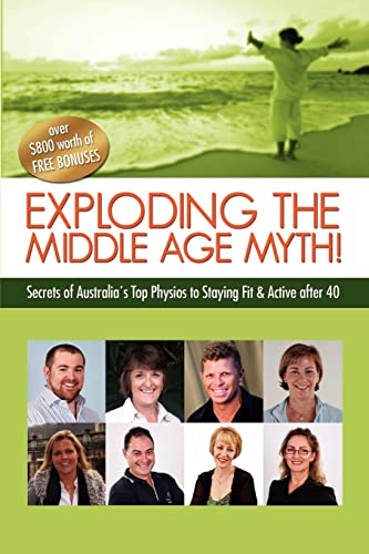 Exploding the Middle Age Myth!: Secrets of Australia's Top Physios to Staying Fit & Active After 40 (9781452880877) by Private Practice Marketing Pty Ltd; Edwards, Sharon; Ford, Alison; Hardaker, Aaron; Hogg, Debbie; Melit, Angela; Melit, George; Smallwood,...