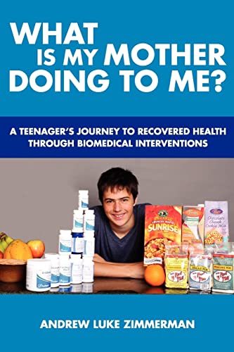What Is My Mother Doing To Me?: A Teenager's Journey To Recovered Health Through Biomedical Interventions (Paperback) - Andrew Luke Zimmerman