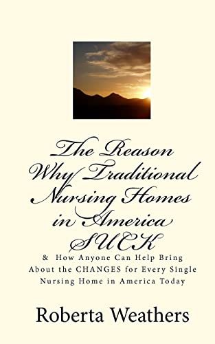 Beispielbild fr The Reason Why Traditional Nursing Homes in America SUCK: & How Anyone Can Help Bring About the CHANGES for Every Single Nursing Home in America Today zum Verkauf von THE SAINT BOOKSTORE