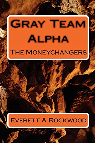Gray Team Alpha: The Moneychangers - Everett A Rockwood