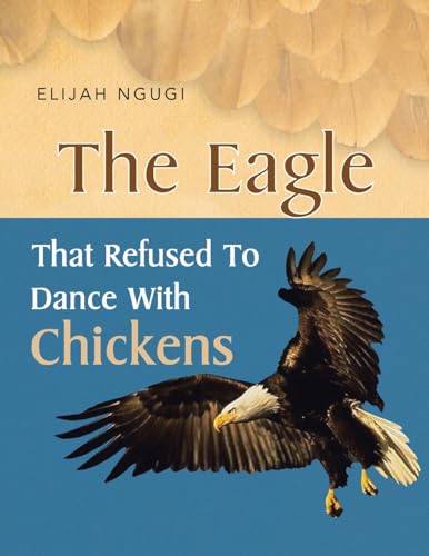 9781453510704: The Eagle That Refused To Dance With Chickens