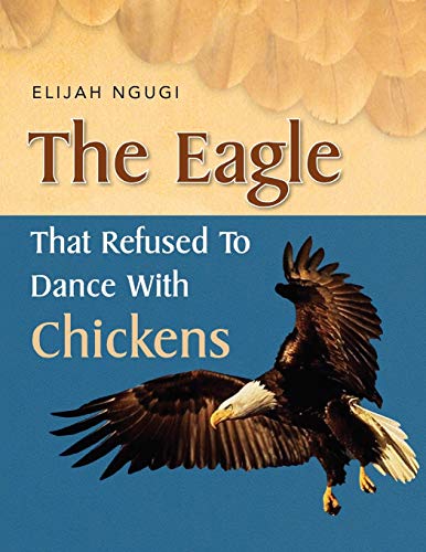 9781453510704: The Eagle that refused to dance with Chickens