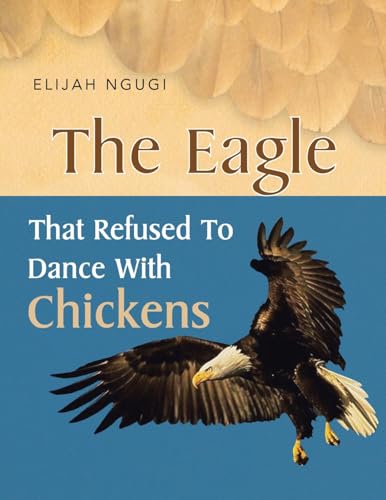 9781453510704: The Eagle That Refused to Dance with Chickens