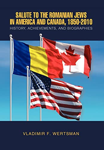 9781453512791: Salute to the Romanian Jews in America and Canada, 1850-2010: History, Achievements, and Biographies