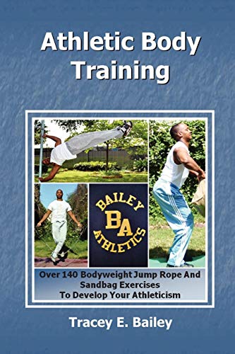 Stock image for Athletic Body Training : Over 140 Bodyweight, Jump Rope, and Sand Bag exercises to Develop your Athleticism for sale by Better World Books: West