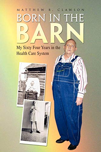 9781453544372: Born in the Barn: My Sixty Four Years in the Health Care System