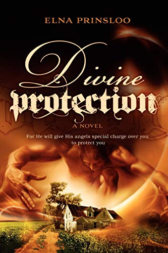 Divine Protection: For He Will Give His Angles Special Charge Over You to Protect You - Elna Prinsloo