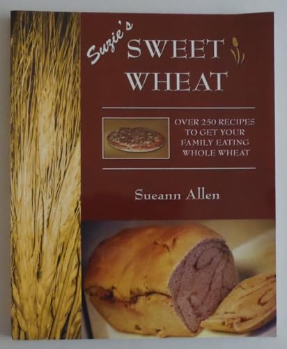 Stock image for Suzie's Sweet Wheat: Over 250 Recipes to Get Your Family Eating Whole Wheat for sale by -OnTimeBooks-